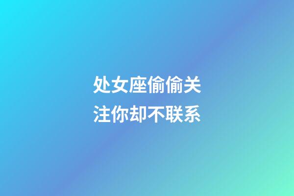 处女座偷偷关注你却不联系-第1张-星座运势-玄机派