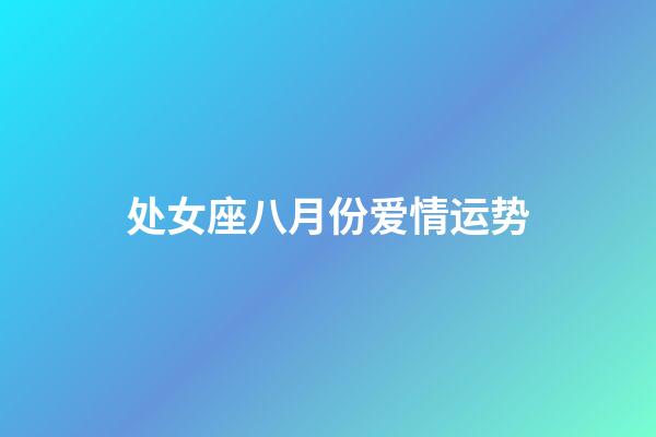 处女座八月份爱情运势-第1张-星座运势-玄机派