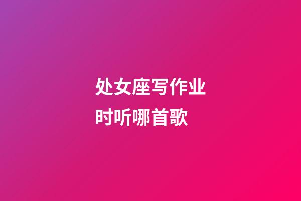 处女座写作业时听哪首歌-第1张-星座运势-玄机派