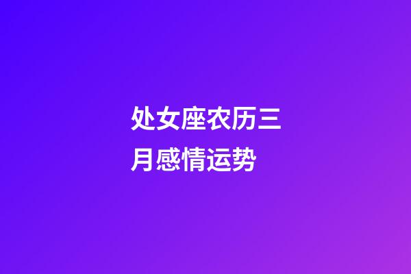 处女座农历三月感情运势-第1张-星座运势-玄机派