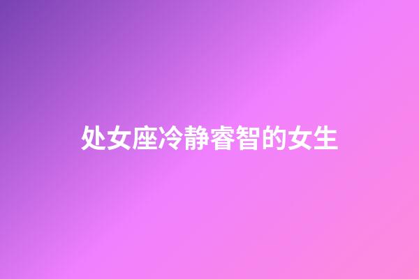 处女座冷静睿智的女生-第1张-星座运势-玄机派