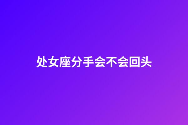 处女座分手会不会回头-第1张-星座运势-玄机派