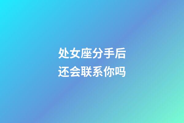 处女座分手后还会联系你吗-第1张-星座运势-玄机派