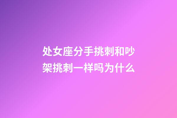 处女座分手挑刺和吵架挑刺一样吗为什么-第1张-星座运势-玄机派