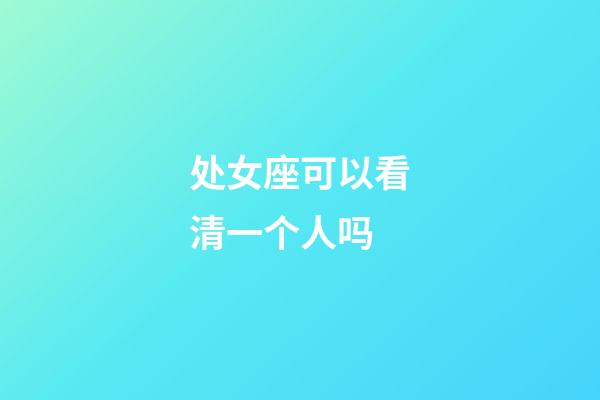 处女座可以看清一个人吗-第1张-星座运势-玄机派