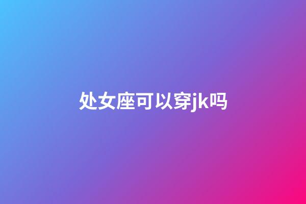 处女座可以穿jk吗-第1张-星座运势-玄机派