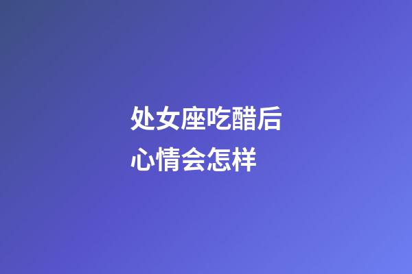 处女座吃醋后心情会怎样-第1张-星座运势-玄机派