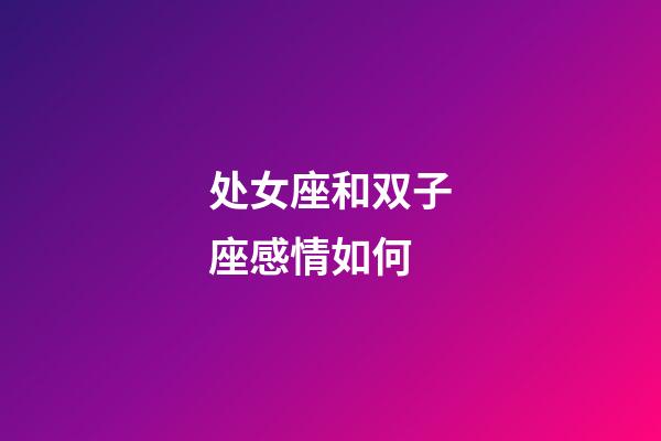 处女座和双子座感情如何-第1张-星座运势-玄机派