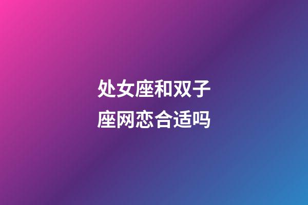 处女座和双子座网恋合适吗-第1张-星座运势-玄机派