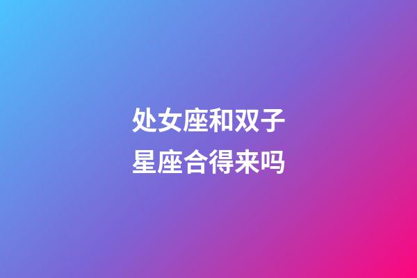 处女座和双子星座合得来吗-第1张-星座运势-玄机派