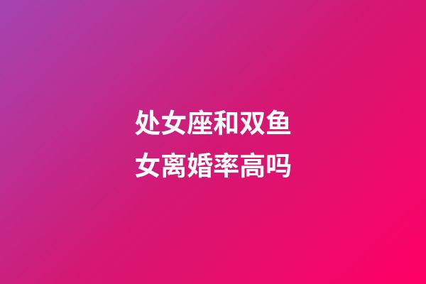 处女座和双鱼女离婚率高吗-第1张-星座运势-玄机派