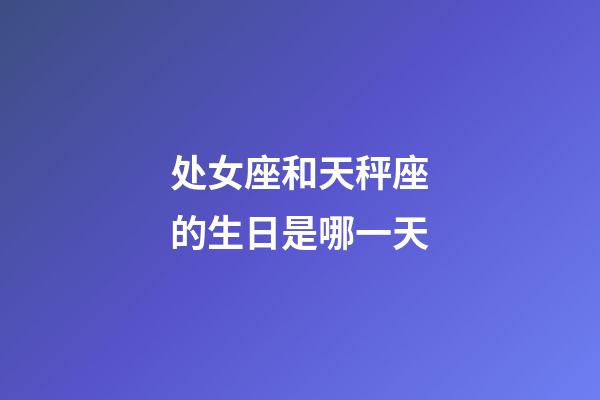 处女座和天秤座的生日是哪一天-第1张-星座运势-玄机派