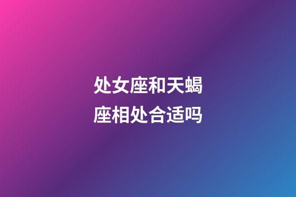 处女座和天蝎座相处合适吗-第1张-星座运势-玄机派