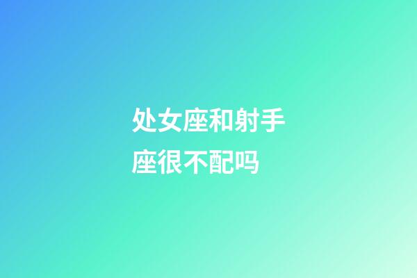 处女座和射手座很不配吗-第1张-星座运势-玄机派