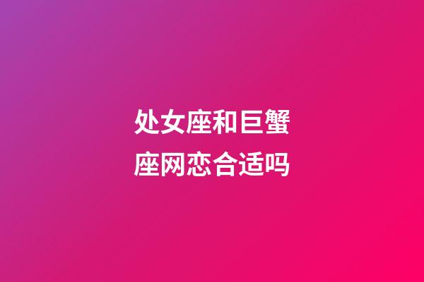 处女座和巨蟹座网恋合适吗-第1张-星座运势-玄机派