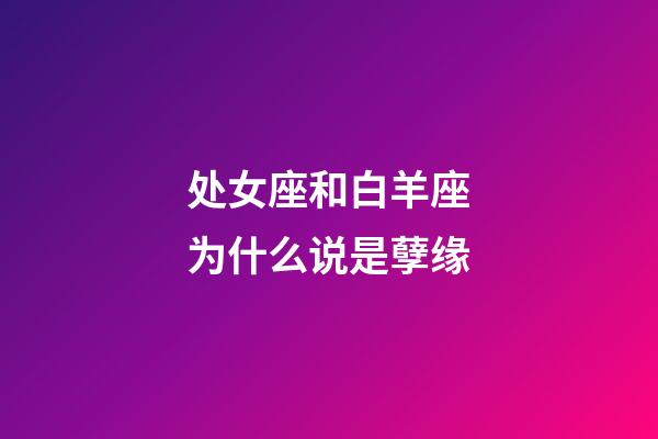 处女座和白羊座为什么说是孽缘-第1张-星座运势-玄机派