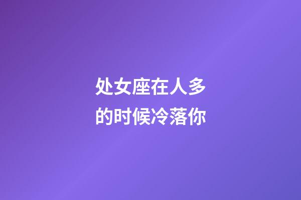 处女座在人多的时候冷落你-第1张-星座运势-玄机派