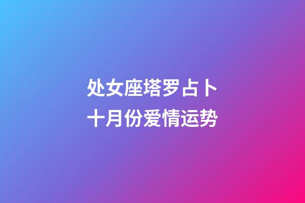 处女座塔罗占卜十月份爱情运势-第1张-星座运势-玄机派