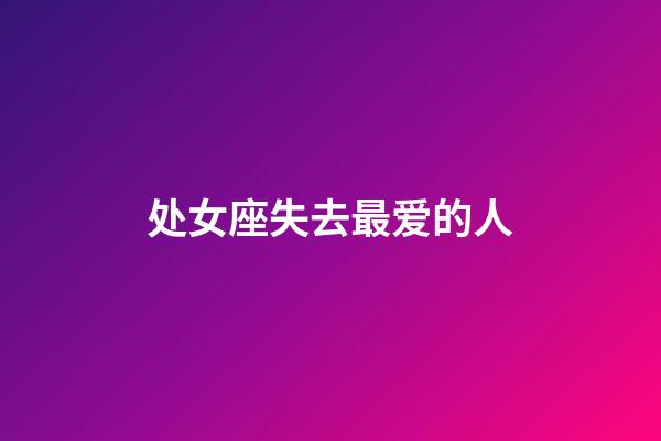 处女座失去最爱的人-第1张-星座运势-玄机派