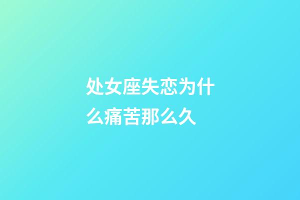 处女座失恋为什么痛苦那么久-第1张-星座运势-玄机派