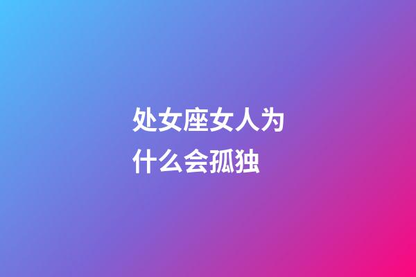 处女座女人为什么会孤独-第1张-星座运势-玄机派