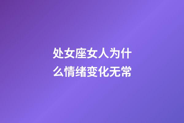 处女座女人为什么情绪变化无常-第1张-星座运势-玄机派