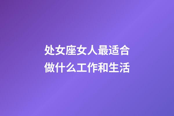 处女座女人最适合做什么工作和生活-第1张-星座运势-玄机派