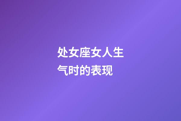 处女座女人生气时的表现-第1张-星座运势-玄机派