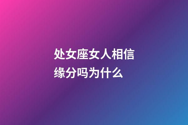 处女座女人相信缘分吗为什么-第1张-星座运势-玄机派