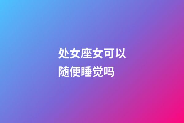 处女座女可以随便睡觉吗-第1张-星座运势-玄机派