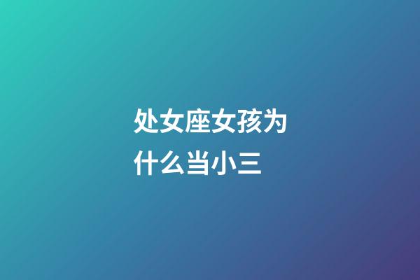 处女座女孩为什么当小三-第1张-星座运势-玄机派