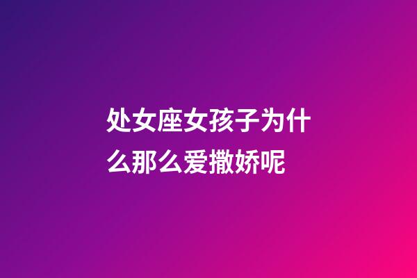 处女座女孩子为什么那么爱撒娇呢-第1张-星座运势-玄机派