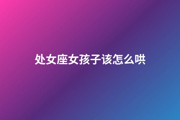 处女座女孩子该怎么哄-第1张-星座运势-玄机派