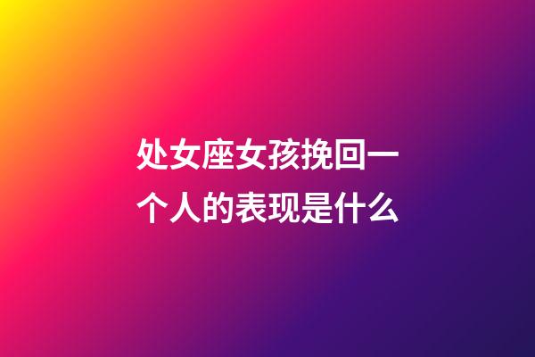 处女座女孩挽回一个人的表现是什么-第1张-星座运势-玄机派