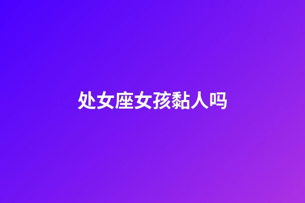 处女座女孩黏人吗-第1张-星座运势-玄机派
