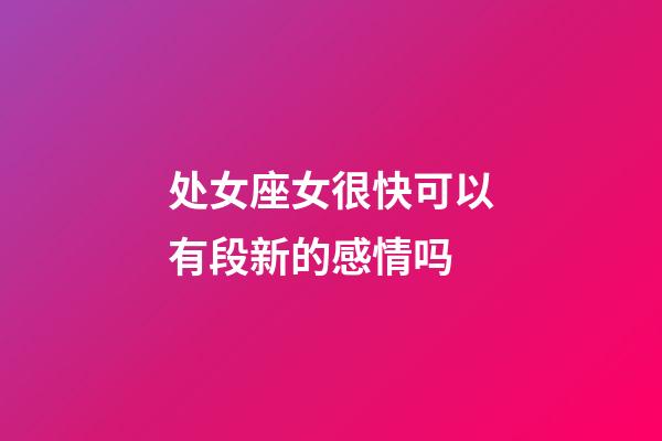 处女座女很快可以有段新的感情吗-第1张-星座运势-玄机派