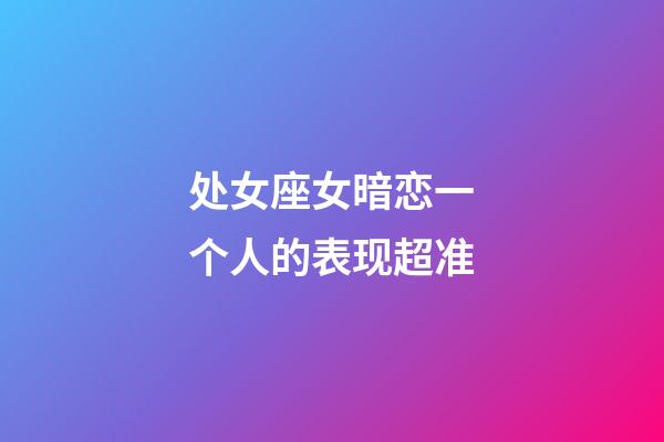 处女座女暗恋一个人的表现超准-第1张-星座运势-玄机派