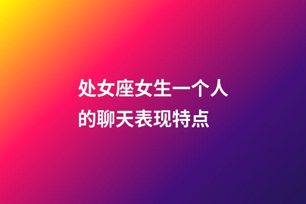 处女座女生一个人的聊天表现特点-第1张-星座运势-玄机派