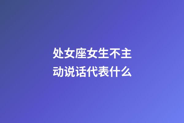 处女座女生不主动说话代表什么-第1张-星座运势-玄机派