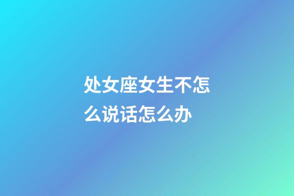 处女座女生不怎么说话怎么办-第1张-星座运势-玄机派