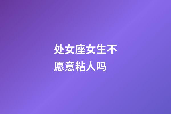 处女座女生不愿意粘人吗-第1张-星座运势-玄机派