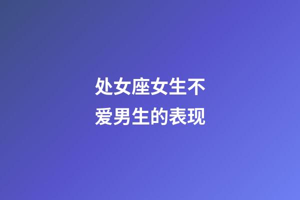 处女座女生不爱男生的表现-第1张-星座运势-玄机派