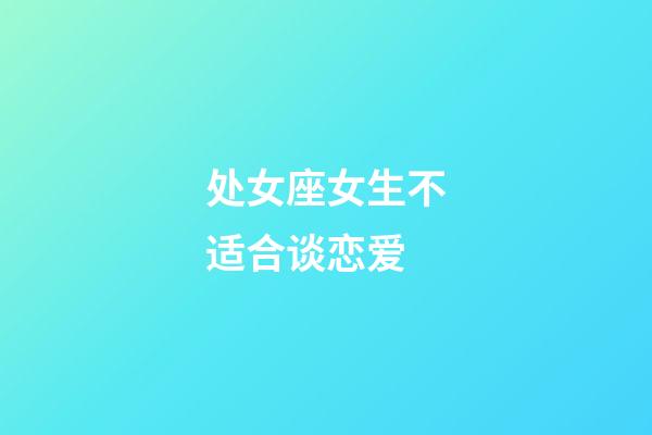 处女座女生不适合谈恋爱-第1张-星座运势-玄机派