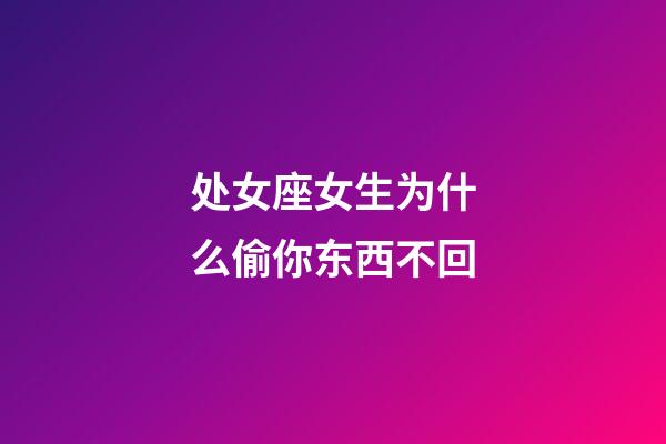 处女座女生为什么偷你东西不回-第1张-星座运势-玄机派