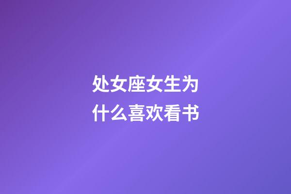 处女座女生为什么喜欢看书-第1张-星座运势-玄机派