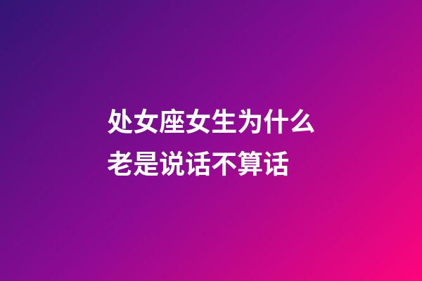 处女座女生为什么老是说话不算话-第1张-星座运势-玄机派