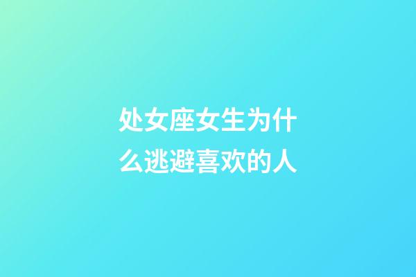 处女座女生为什么逃避喜欢的人-第1张-星座运势-玄机派