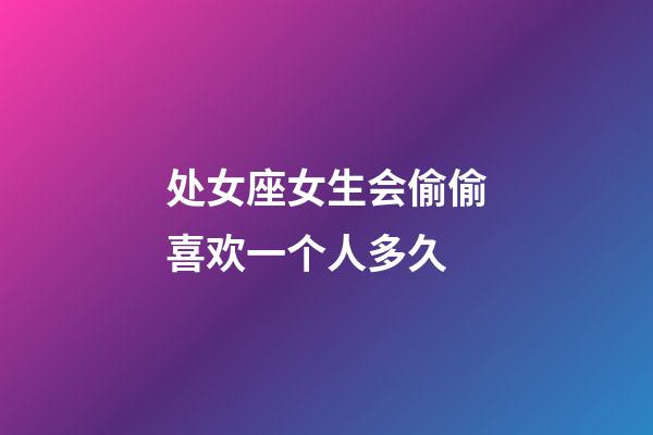 处女座女生会偷偷喜欢一个人多久-第1张-星座运势-玄机派