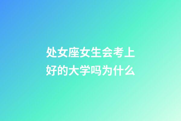 处女座女生会考上好的大学吗为什么-第1张-星座运势-玄机派