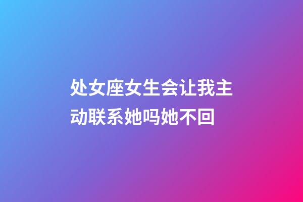 处女座女生会让我主动联系她吗她不回-第1张-星座运势-玄机派